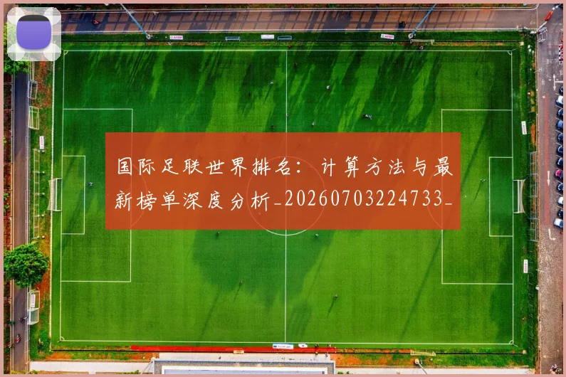 国际足联世界排名：计算方法与最新榜单深度分析_20260703224733_20260719165940