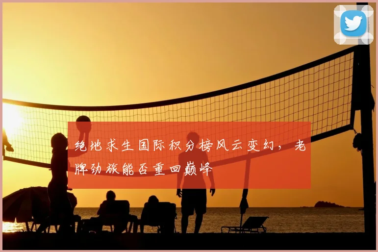 绝地求生国际积分榜风云变幻，老牌劲旅能否重回巅峰