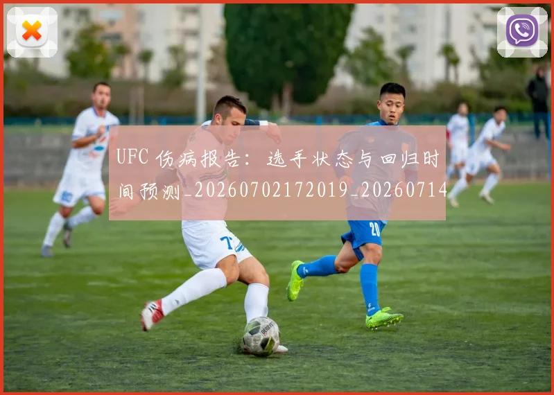 UFC 伤病报告：选手状态与回归时间预测_20260702172019_20260714215302